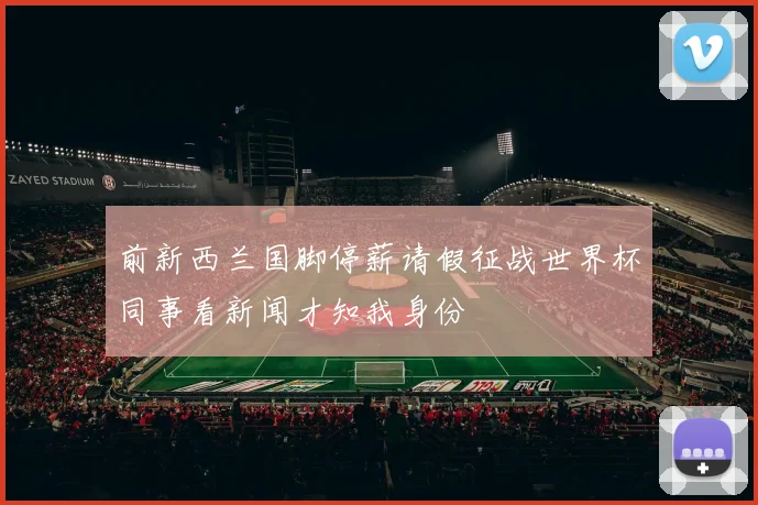 前新西兰国脚停薪请假征战世界杯同事看新闻才知我身份