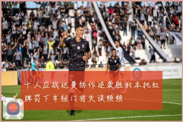十人应战达曼协作逆袭胜利本托红牌罚下年轻门将失误频频